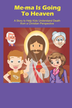 Me-Ma is Going to Heaven: A Story to Help Kids Understand Death from a Christian Perspective