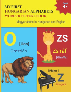 My First Hungarian Alphabets Words & Picture Book: 44 Hungarian Alphabets with Hungarian word phonetics Picture with English Translations Magyar ábécé