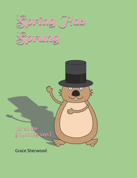 Spring Has Sprung: (or so the groundhog says)