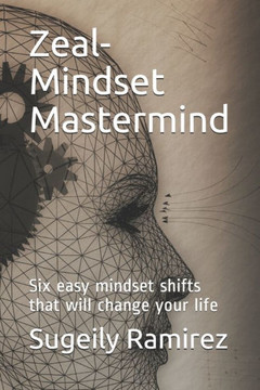 Zeal-Mindset Mastermind: Six easy mindset shifts that will change your life