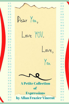 Dear You, Love You. Love, You: A Petite Collection of Expressions by Allan Frazier Vincent