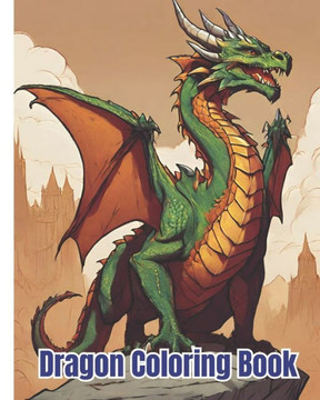 Dragon Coloring Book For Kids: Beautiful Fantasy Dragon Scenes Coloring Pages For Adults, Teens, Kids For Anxiety Relief and Relaxation Dragon Coloring Book For Kids: Beautiful Fantasy Dragon Scenes Coloring Pages For Adults, Teens, Kids For Anxiety Relief and Relaxation