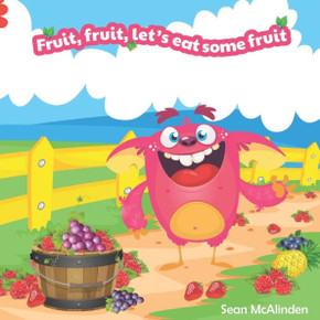 Fruit, fruit, let's eat some fruit: A fun rhyming poem describing the exciting tastes and textures of some beautiful everyday fruits