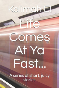 Life Comes At Ya Fast...: A series of short, juicy stories.