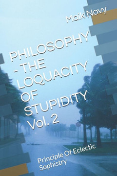 PHILOSOPHY - THE LOQUACITY OF STUPIDITY Vol. 2: Principle Of Eclectic Sophistry
