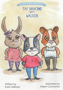 Tap Dancing with Walker: Come move with the Critterville crew in the second book of the Creative Critters Adventures series!