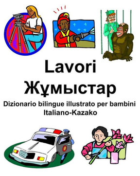 Italiano-Kazako Lavori/???????? Dizionario Bilingue Illustrato Per Bambini (Italian Edition)