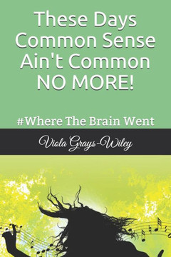 These Days Common Sense Ain't Common NO MORE!: #Where The Brain Went- Quickread