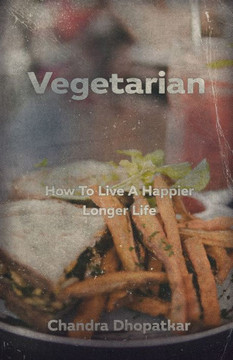 Vegetarian: How To Live A Happier Longer Life Vegetarian: How To Live A Happier Longer Life