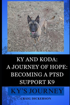 KY and Koda a Journey of Hope: BECOMING A PTSD SUPPORT K9: Ky's journey
