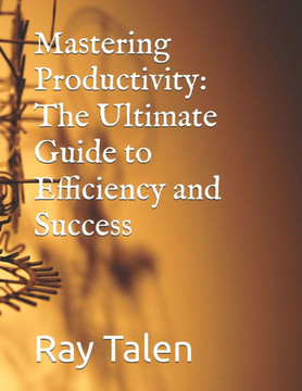 Mastering Productivity: The Ultimate Guide to Efficiency and Success