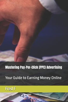 Mastering Pay-Per-Click (PPC) Advertising: Your Guide to Earning Money Online