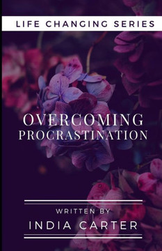 Overcoming Procrastination: Are You Ready To Change Your Life?