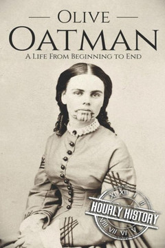 Olive Oatman: A Life From Beginning To End (Native American History) Olive Oatman: A Life From Beginning To End (Native American History)
