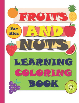 Fruits and Nuts: Coloring and Learning Book For Kids - Activity Book