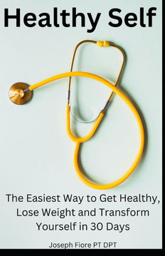 Healthy Self: The Easiest Way to Get Healthy, Lose Weight and Transform Yourself in 30 Days