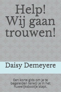 Help! Wij gaan trouwen!: Een korte gids om je te begeleiden terwijl je in het huwelijksbootje stapt.