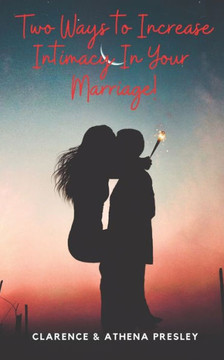 Two Ways To Increase Intimacy In Your Marriage