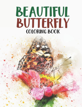 Beautiful Butterfly Coloring Book: A Coloring Book Of Butterflies And Flowers For Children, Butterfly Illustrations Collection To Color