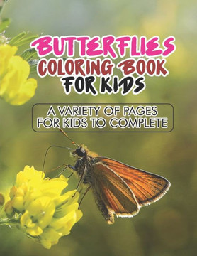 Butterflies Coloring Book For Kids A Variety Of Pages For Kids To Complete: An Illustrations Collection of Butterflies And Flowers To Color For Kids,