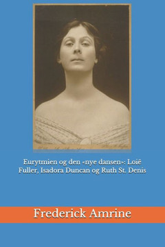 Eurytmien og den nye dansen: Loië Fuller, Isadora Duncan og Ruth St. Denis