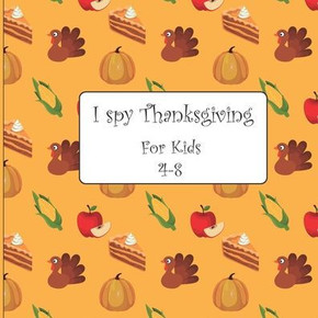 I Spy Thanksgiving For Kids 4-8: A Perfect Game Book For Toddlers and Preschoolers & Kindergarten - Gift Book To Celebrate Thanksgiving