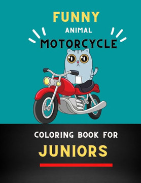 Funny animal motorcycle coloring book for juniors: Fun Learning and Motorcycle Coloring Book For Kids: Cute Children's Coloring Book for Toddlers & Ki