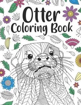 Otter Coloring Book: A Cute Adult Coloring Books for Otter Owner, Best Gift for Otter Lovers