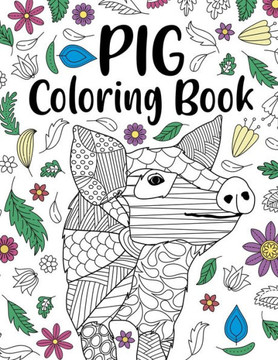 Pig Coloring Book: A Cute Adult Coloring Books for Pig Owner, Best Gift for Pig Lovers