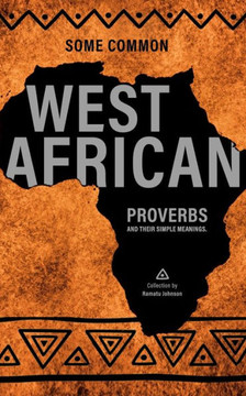 Some West African Proverbs and their Simple Meaning Some West African Proverbs and their Simple Meaning