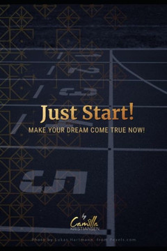 Just start!: Make your dream come true now