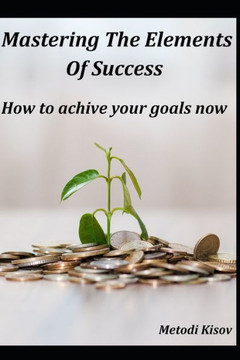 Mastering The Elements of Success: How To Win In Life