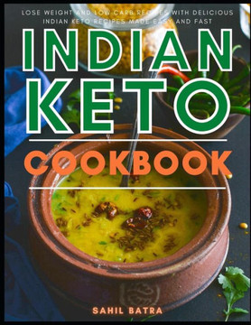 Indian Keto Cookbook: Lose Weight and Low Carb Recipes with Delicious Indian Keto Recipes Made Easy and Fast