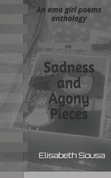 Sadness and Agony Pieces: An emo girl poem anthology