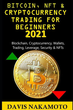 Bitcoin and Cryptocurrency Trading for Beginners 2021: Blockchain, Cryptocurrency, Wallets, Trading, Leverage, Security for a dummy/beginner Bitcoin and Cryptocurrency Trading for Beginners 2021: Blockchain, Cryptocurrency, Wallets, Trading, Leverage, Security for a dummy/beginner