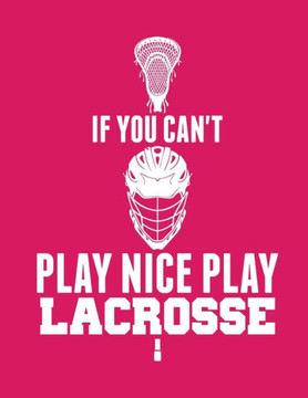If You Can?T Play Nice Play Lacrosse - 9781093504217