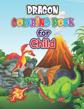 Dragon Coloring Book for Child: Dragon Coloring Book- Adult Coloring Book Featuring Magnificent Dragons Mythical Dragon Coloring Book for Adults & Chi