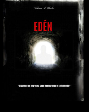 Edén: El camino de regreso a casa: Restaurando el Edén Interior Edén: El camino de regreso a casa: Restaurando el Edén Interior