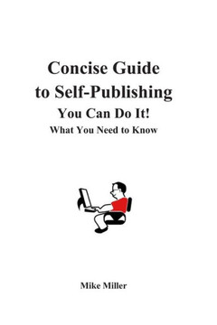Concise Guide to Self-Publishing Your Book: What You Need to Know Concise Guide to Self-Publishing Your Book: What You Need to Know