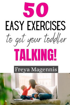 50 Easy Exercises to Get Your Toddler Talking: Designed by a Speech and Language Pathologist