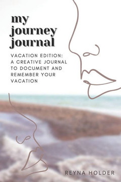 my journey journal: vacation edition: A creative journal to document and remember your vacation
