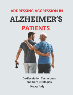 Addressing Aggression in Alzheimer's Patients: De-Escalation Techniques and Care Strategies