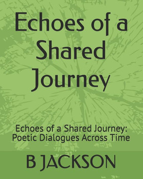 Echoes of a Shared Journey: Echoes of a Shared Journey: Poetic Dialogues Across Time