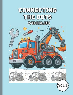Connecting The Dots Activity Book - Vol 1: Wheels and Wings: A Vehicle Adventure Dot-to-Dot for Kids for age 4-8 yrs