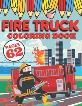 Fire Truck Coloring Book: My First Big Activity Books of Trucks Various Skill Levels for All Kids, Toddlers and Preschoolers who Love Firefighte