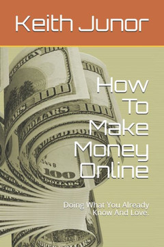 How To Make Money Online: Doing What You Already Know And Love. How To Make Money Online: Doing What You Already Know And Love.
