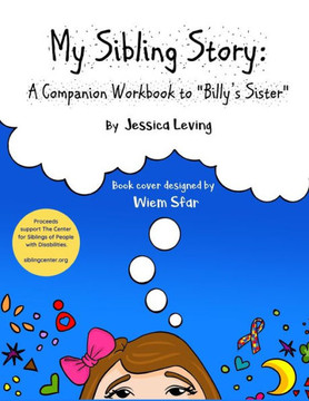 My Sibling Story: A Companion Workbook to ""Billy's Sister"" Proceeds Support The Center for Siblings of People with Disabilities