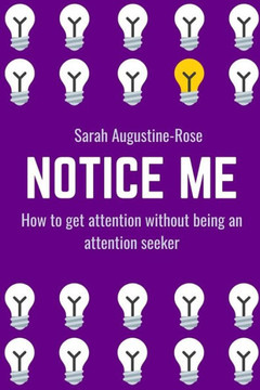 Notice Me: How to get attention without being an attention seeker