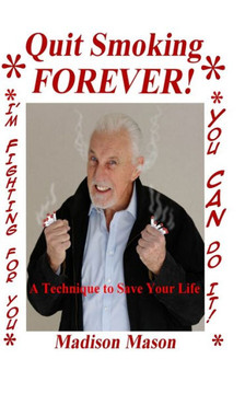 Quit Smoking Forever!: A Technique To Save Your Life