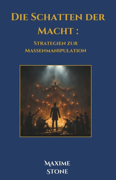 Die Schatten der Macht: Strategien zur Massenmanipulation Die Schatten der Macht: Strategien zur Massenmanipulation